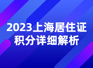 你的居住证积分够了吗？来看看2023上海居住证积分的详细解析！-落沪窝