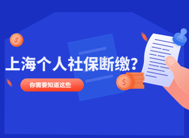 上海个人社保断缴有什么影响？可以补缴吗？这些后果必须知晓！-落沪窝