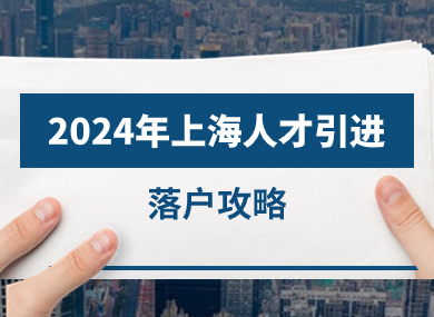 2024年上海人才引进落户攻略！落户方式、常见问题等一览！-落沪窝